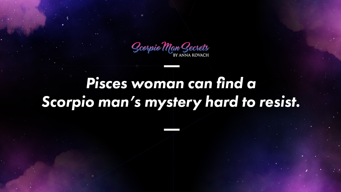 Pisces woman can find a Scorpio man’s mystery hard to resist - Scorpio Man and Pisces Woman
