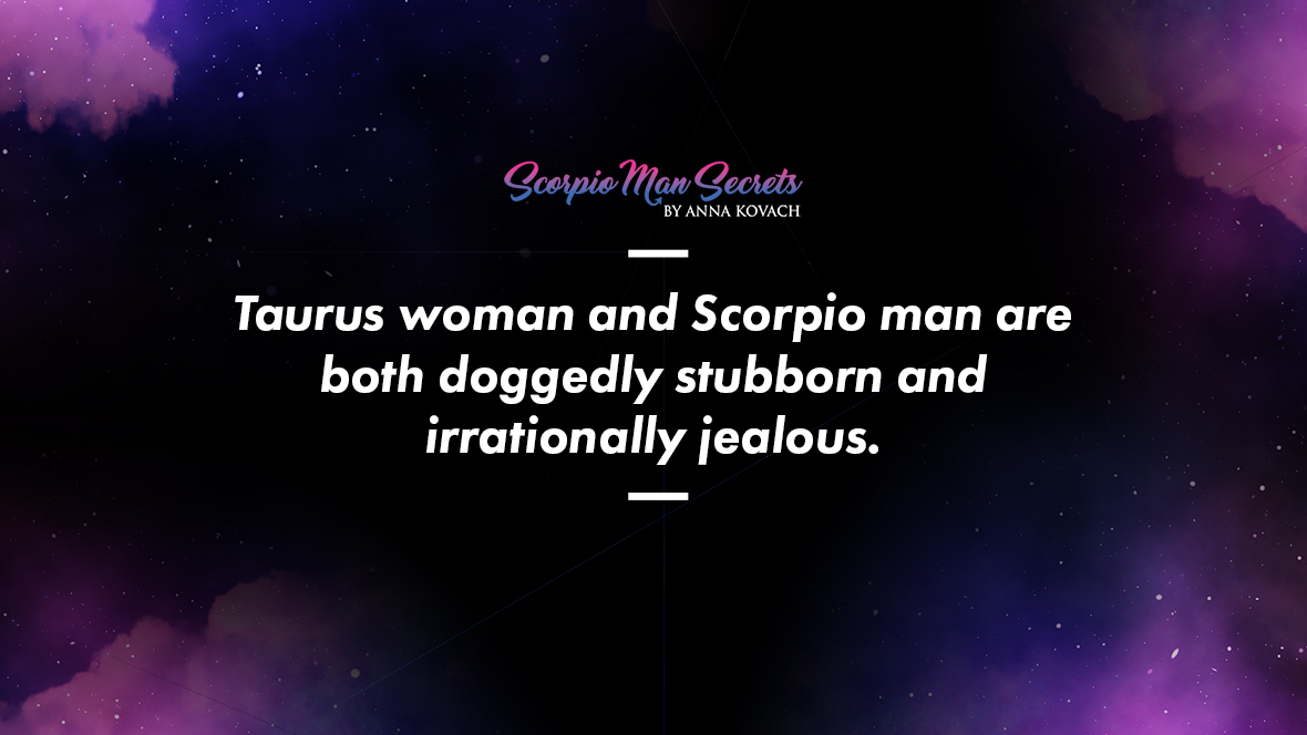 Taurus Woman And Scorpio Man Are Both Doggedly Stubborn And Irrationally Jealous 