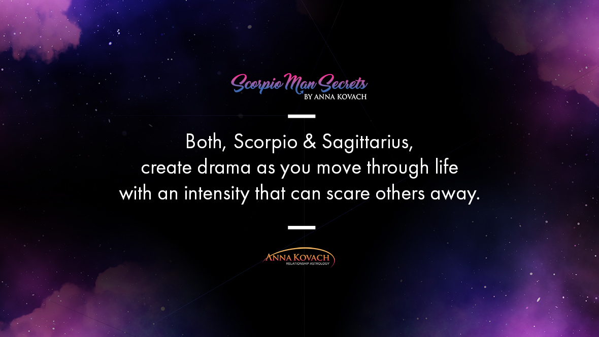 Both Scorpio And Sagittarius Create Drama As You Move Through Life With An Intensity That Can Scare Others Away 