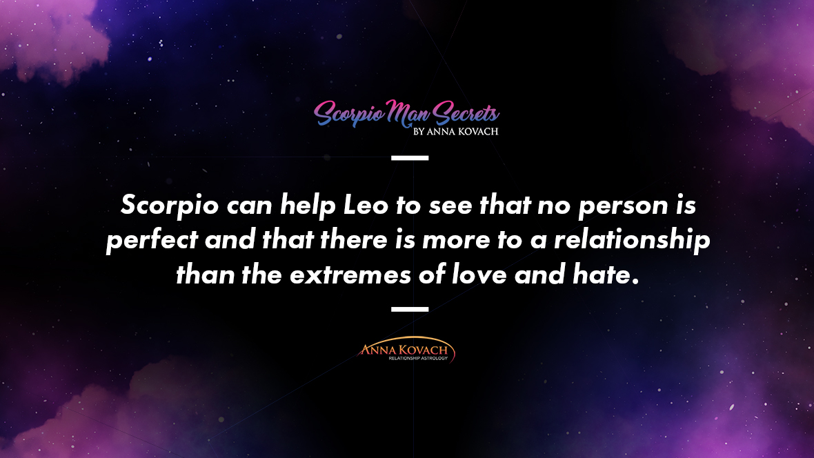 Scorpio Can Help Leo To See That No Person Is Perfect And That There Is More To A Relationship Than The Extremes Of Love And 