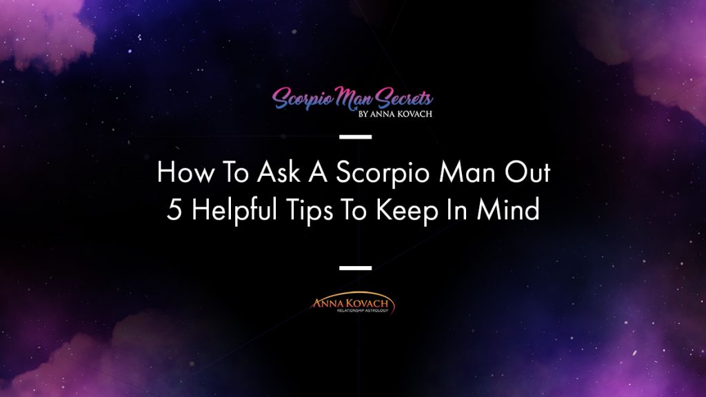 How To Ask A Scorpio Man Out: 5 Helpful Tips To Keep In Mind