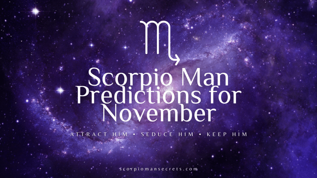 Scorpio Man Predictions For November 2022