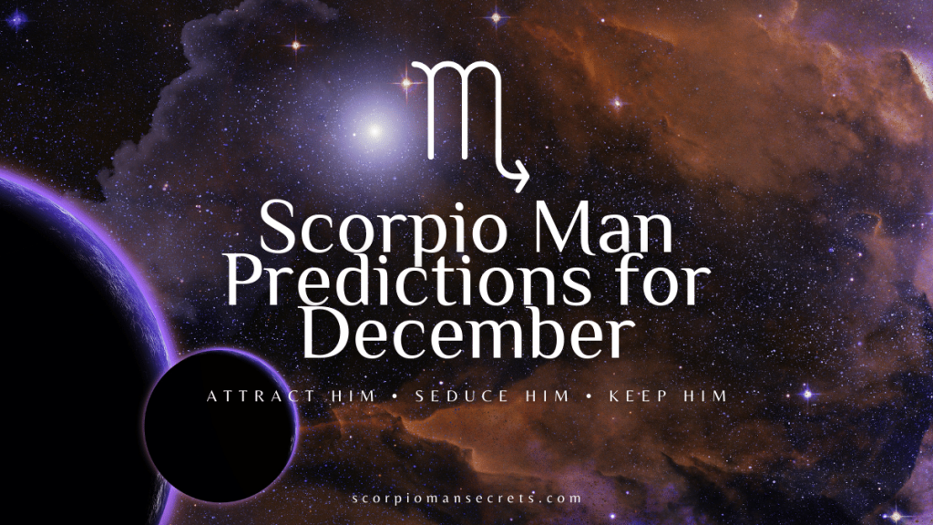 Scorpio Man Predictions For December 2022