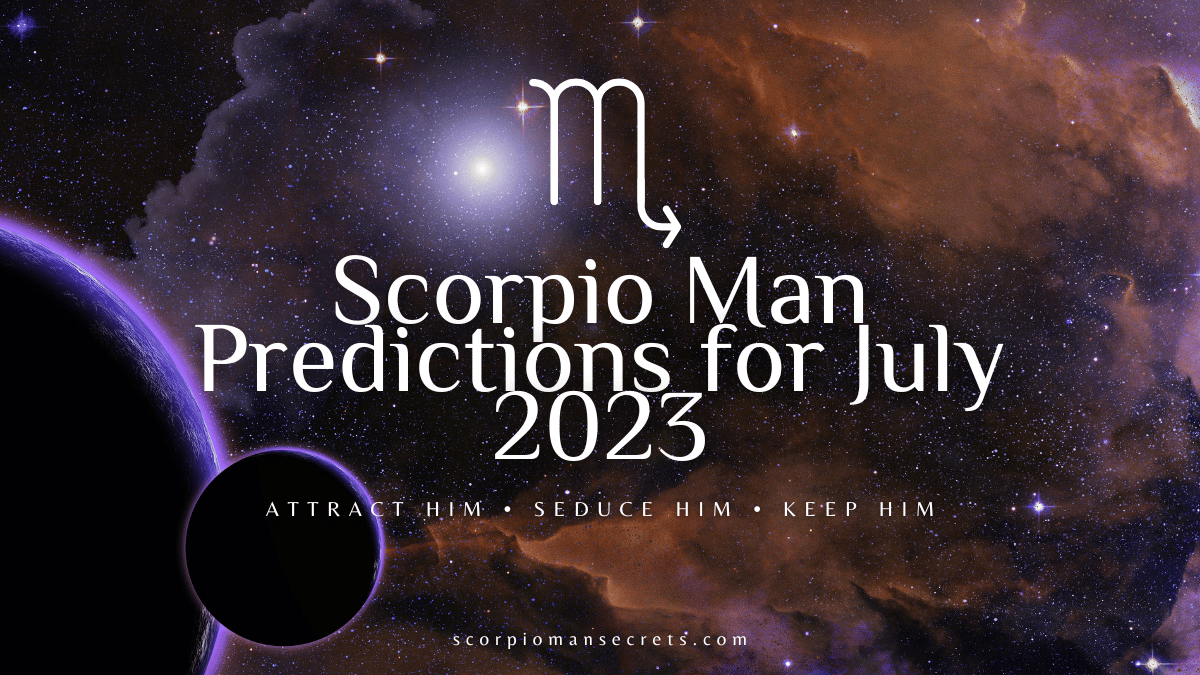 Scorpio Man Predictions for July 2023 