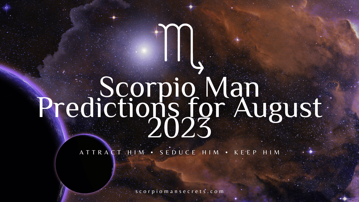 Scorpio Man Predictions for August 2023 