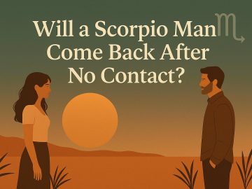 Will a Scorpio Man Come Back After No Contact? 7 Surprising Ways to Tell if He’s Not Over You