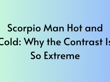 Scorpio Man Hot and Cold: Why the Contrast Is So Extreme